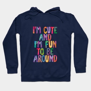 I'm Cute and I'm Fun to Be Around Hoodie